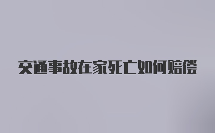 交通事故在家死亡如何赔偿