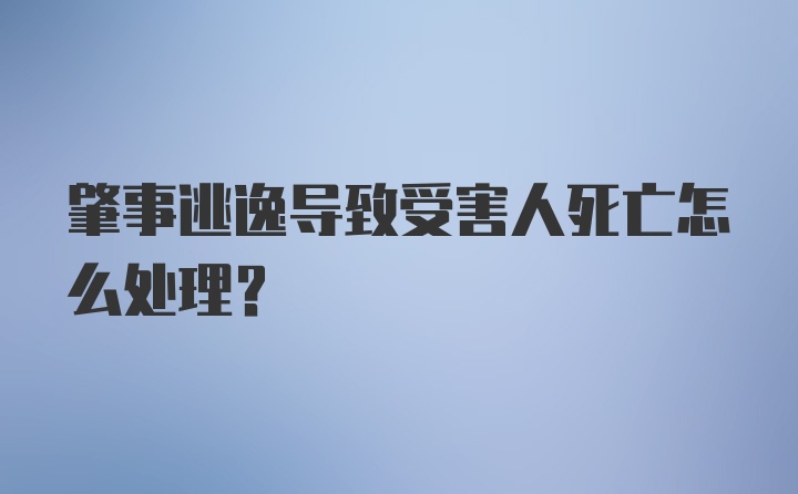 肇事逃逸导致受害人死亡怎么处理？