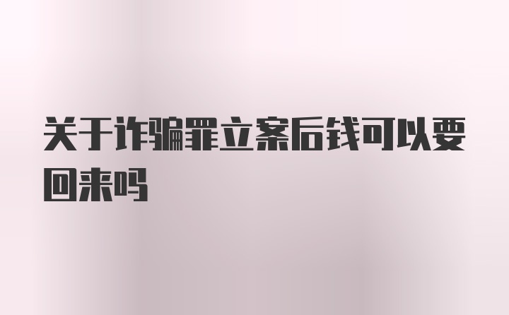 关于诈骗罪立案后钱可以要回来吗