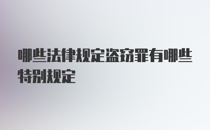 哪些法律规定盗窃罪有哪些特别规定