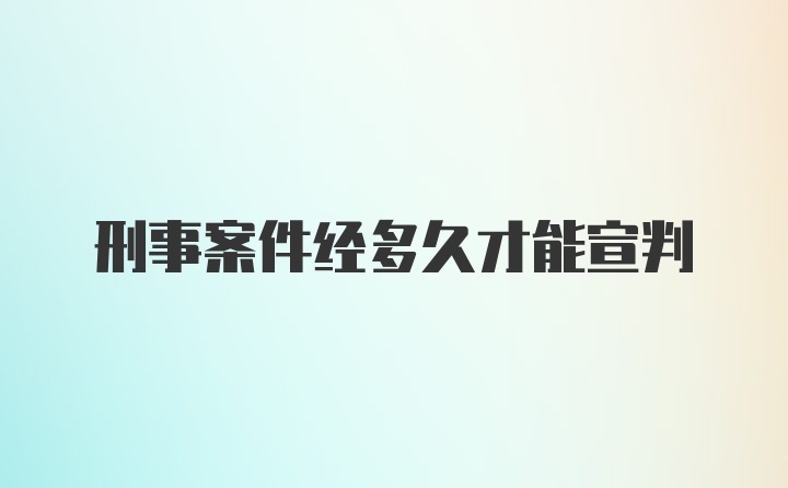 刑事案件经多久才能宣判