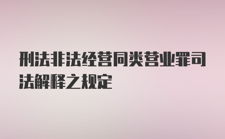 刑法非法经营同类营业罪司法解释之规定