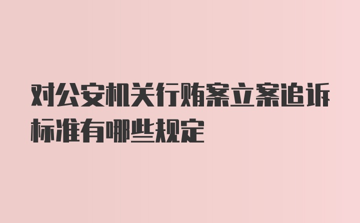 对公安机关行贿案立案追诉标准有哪些规定