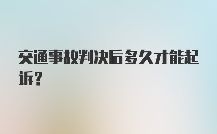 交通事故判决后多久才能起诉？