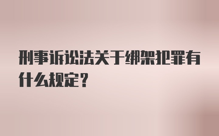 刑事诉讼法关于绑架犯罪有什么规定?