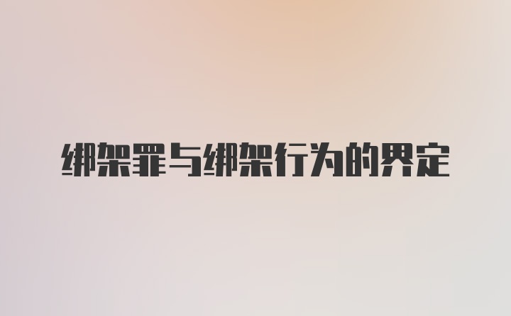 绑架罪与绑架行为的界定