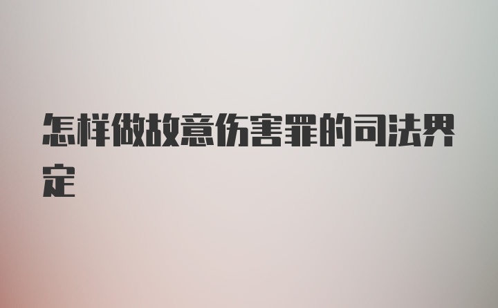 怎样做故意伤害罪的司法界定