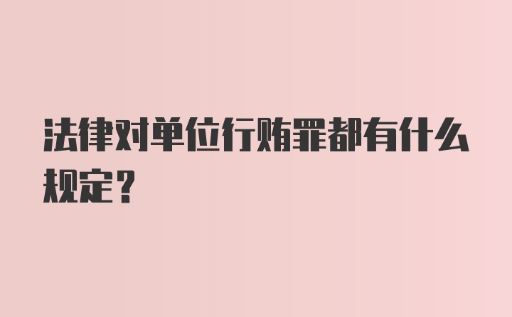 法律对单位行贿罪都有什么规定?