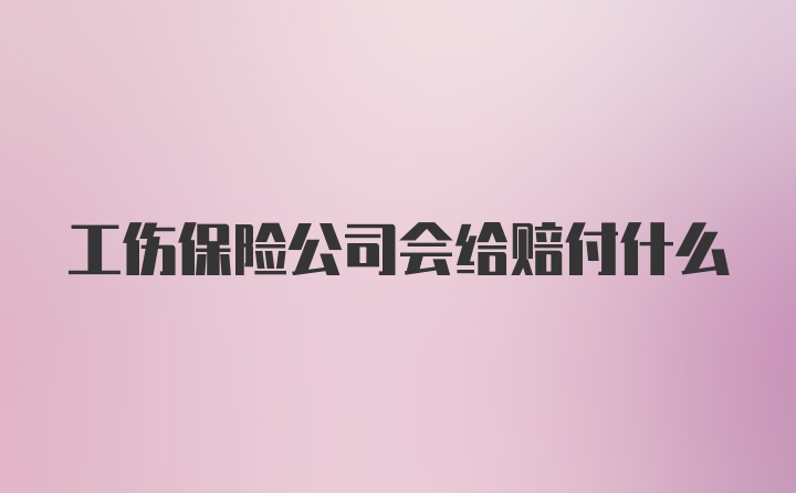 工伤保险公司会给赔付什么