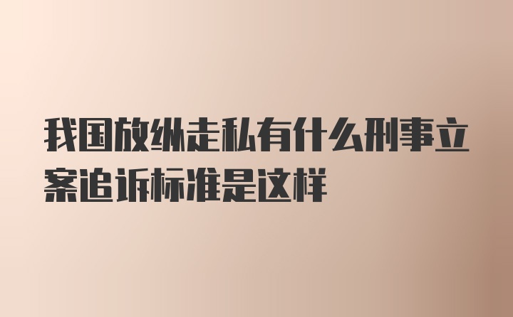 我国放纵走私有什么刑事立案追诉标准是这样