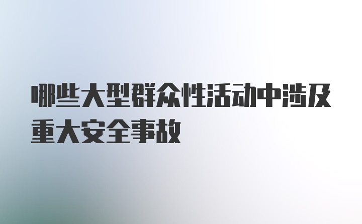 哪些大型群众性活动中涉及重大安全事故