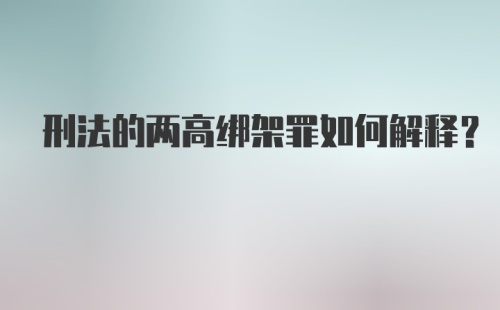 刑法的两高绑架罪如何解释？