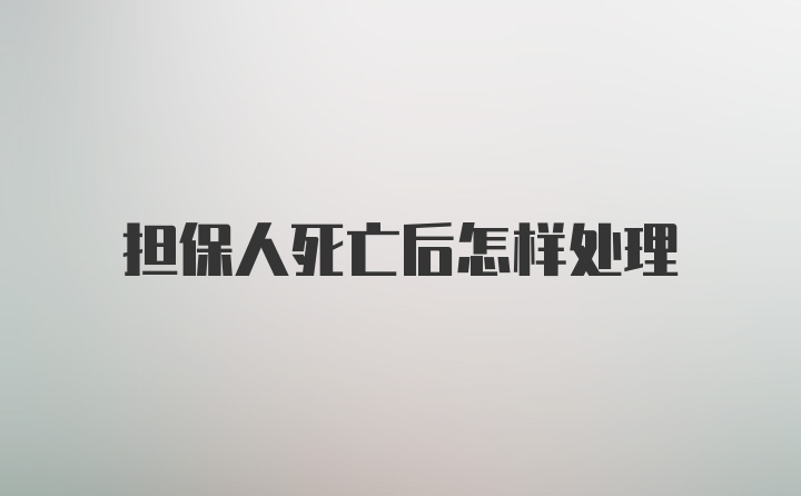 担保人死亡后怎样处理