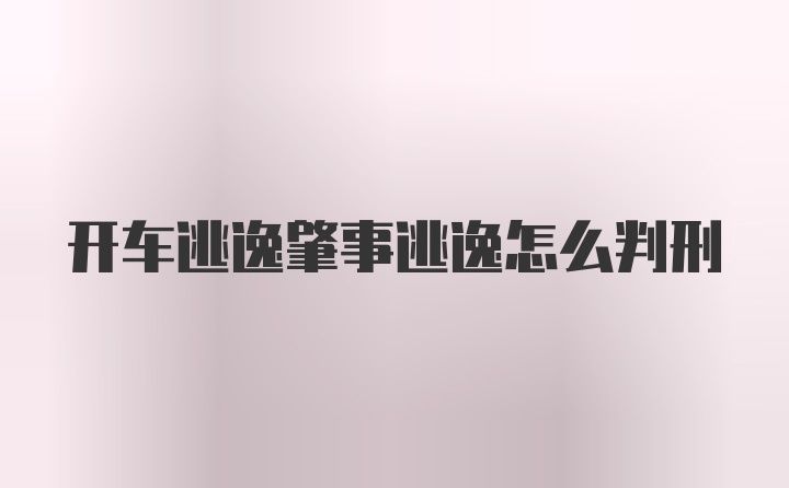 开车逃逸肇事逃逸怎么判刑