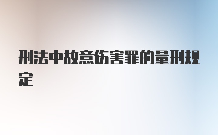 刑法中故意伤害罪的量刑规定