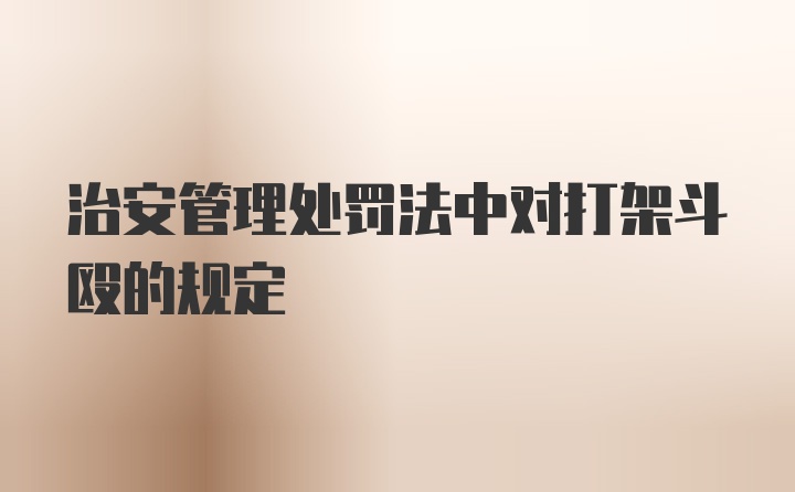 治安管理处罚法中对打架斗殴的规定