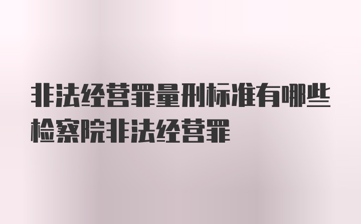 非法经营罪量刑标准有哪些检察院非法经营罪