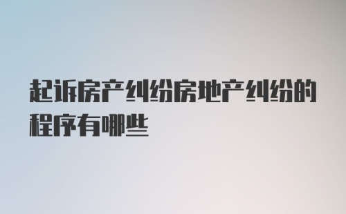 起诉房产纠纷房地产纠纷的程序有哪些