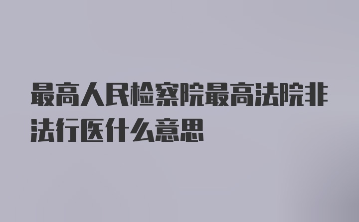 最高人民检察院最高法院非法行医什么意思