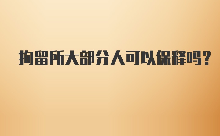 拘留所大部分人可以保释吗？