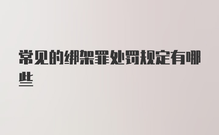 常见的绑架罪处罚规定有哪些