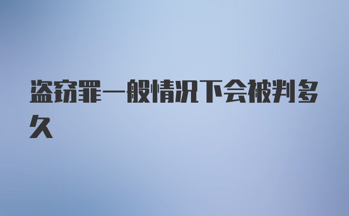 盗窃罪一般情况下会被判多久