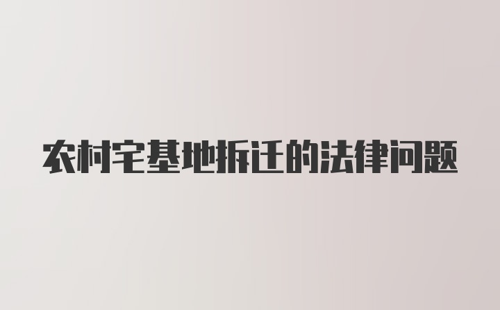 农村宅基地拆迁的法律问题