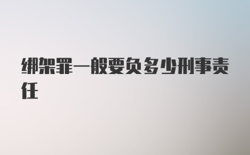 绑架罪一般要负多少刑事责任