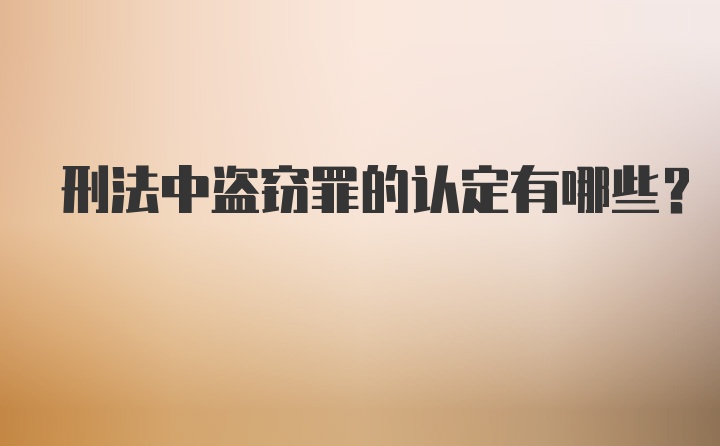 刑法中盗窃罪的认定有哪些？