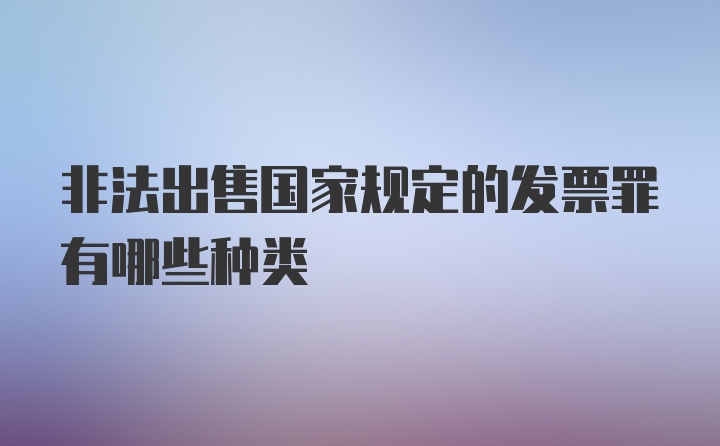 非法出售国家规定的发票罪有哪些种类