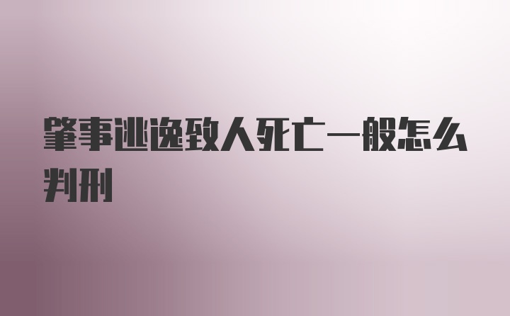 肇事逃逸致人死亡一般怎么判刑