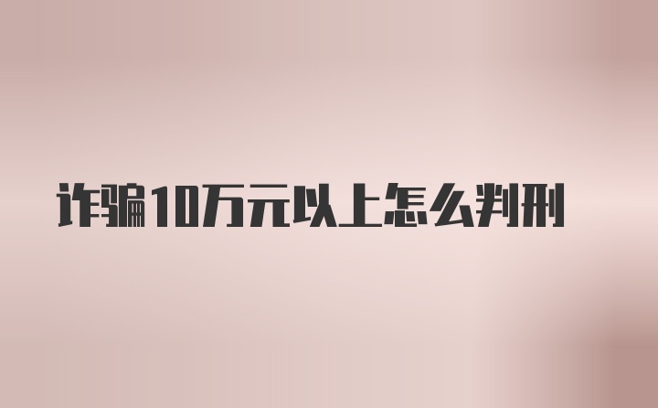 诈骗10万元以上怎么判刑