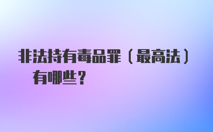 非法持有毒品罪(最高法) 有哪些?