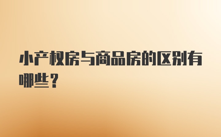 小产权房与商品房的区别有哪些？