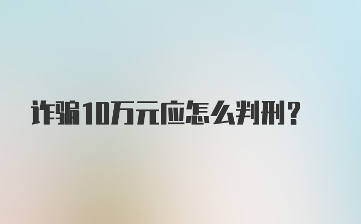 诈骗10万元应怎么判刑？