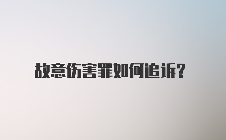 故意伤害罪如何追诉?