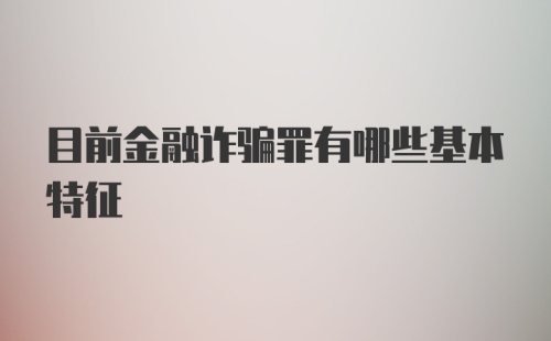 目前金融诈骗罪有哪些基本特征