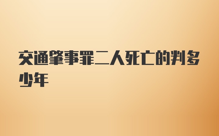 交通肇事罪二人死亡的判多少年