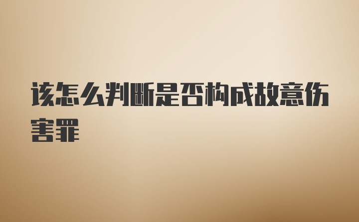 该怎么判断是否构成故意伤害罪