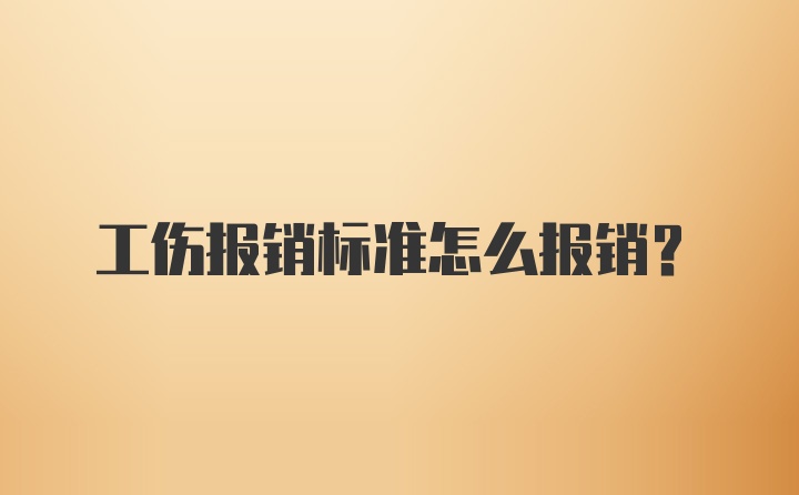 工伤报销标准怎么报销？