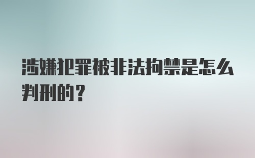 涉嫌犯罪被非法拘禁是怎么判刑的？