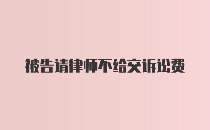 被告请律师不给交诉讼费