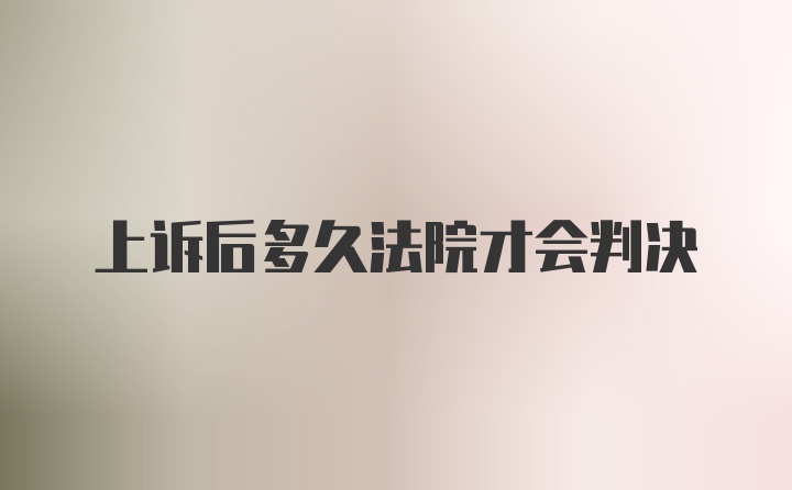 上诉后多久法院才会判决