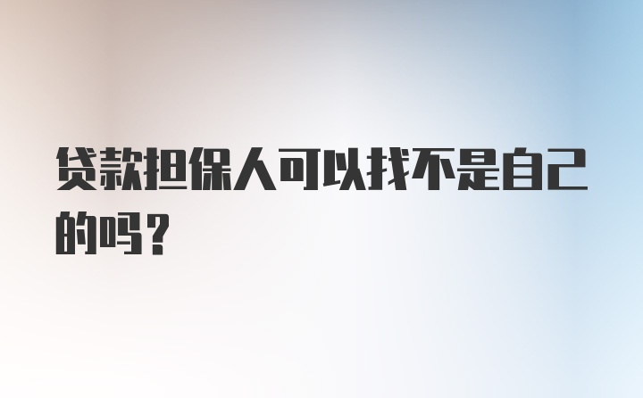 贷款担保人可以找不是自己的吗？