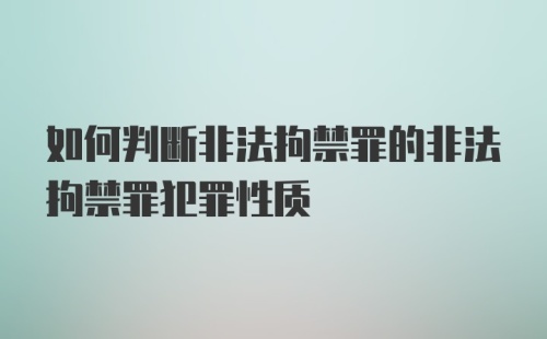 如何判断非法拘禁罪的非法拘禁罪犯罪性质