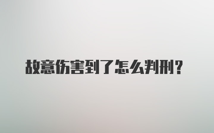 故意伤害到了怎么判刑？