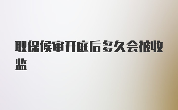 取保候审开庭后多久会被收监