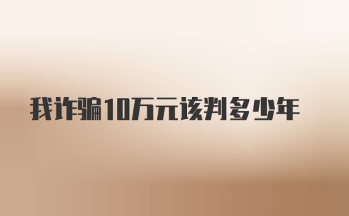 我诈骗10万元该判多少年