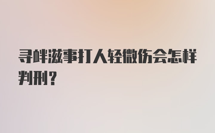 寻衅滋事打人轻微伤会怎样判刑？