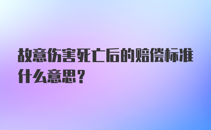 故意伤害死亡后的赔偿标准什么意思？